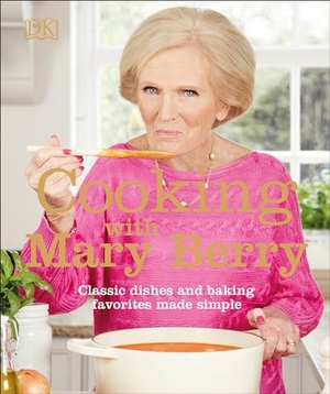 Berry, Mary. Cooking with Mary Berry - Classic Dishes and Baking Favorites Made Simple. DK Publishing (Dorling Kindersley), 2019.