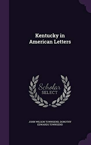 Townsend, John Wilson / Dorothy Edwards Townsend. Kentucky in American Letters. Touchladybirdlucky Studios, 2016.