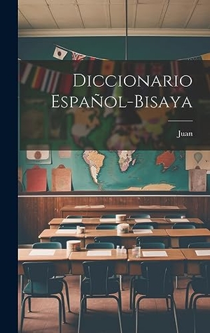 Juan. Diccionario Español-Bisaya. Legare Street Press, 2023.