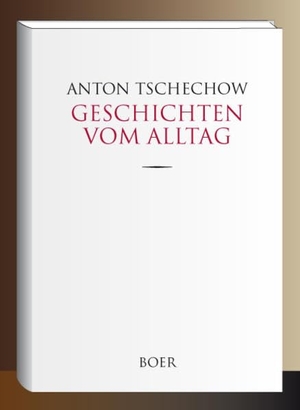 Tschechow, Anton. Geschichten vom Alltag - Aus dem Russischen übertragen und mit einem Vorwort versehen von Leo Borchard. Boer, 2019.