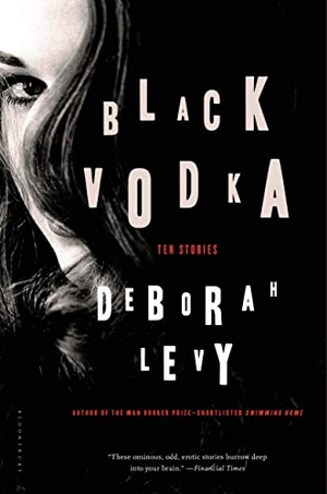 Levy, Deborah. Black Vodka - Ten Stories. Bloomsbury USA, 2014.