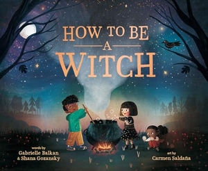 Balkan, Gabrielle / Shana Gozansky. How to Be a Witch. Penguin Young Readers Group, 2024.