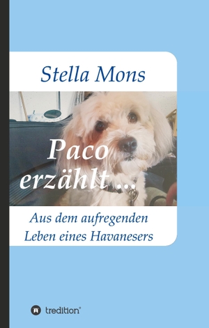 Mons, Stella. Paco erzählt ... - Aus dem aufregenden Leben eines Havanesers. tredition, 2017.