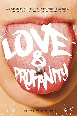 Hanel, Rachael / Fajardo, Anika et al. Love & Profanity - A Collection of True, Tortured, Wild, Hilarious, Concise, and Intense Tales of Teenage Life. Capstone, 2015.