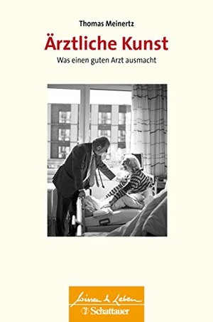 Meinertz, Thomas. Ärztliche Kunst - Was einen guten Arzt ausmacht - und wie Sie ihn finden - Wissen & Leben Herausgegeben von Wulf Bertram. SCHATTAUER, 2018.