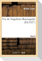 Vie de Napoléon Buonaparte: Précédée d'Un Tableau Préliminaire de la Révolution Française. T. 8