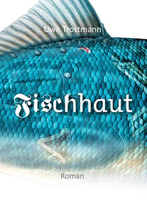 Trostmann, Uwe. Fischhaut - Roman. tredition, 2020.