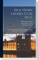 Sir A. Henry Layard, G.C.B., D.C.L.: Autobiography and Letters From His Childhood Until His Appointment As H. M. Ambassador at Madrid