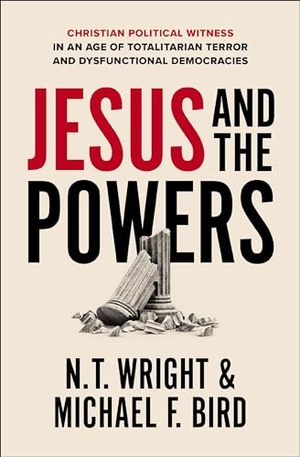 Wright, N T / Michael F Bird. Jesus and the Powers - Christian Political Witness in an Age of Totalitarian Terror and Dysfunctional Democracies. Zondervan, 2024.