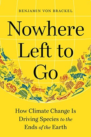 Brackel, Benjamin von. Nowhere Left to Go - How Climate Change Is Driving Species to the Ends of the Earth. The Experiment LLC, 2022.