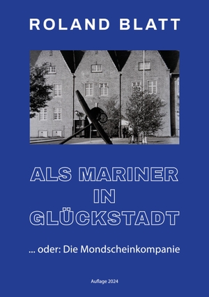 Blatt, Roland. Als Mariner in Glückstadt - oder: Die Mondscheinkompanie. BoD - Books on Demand, 2024.