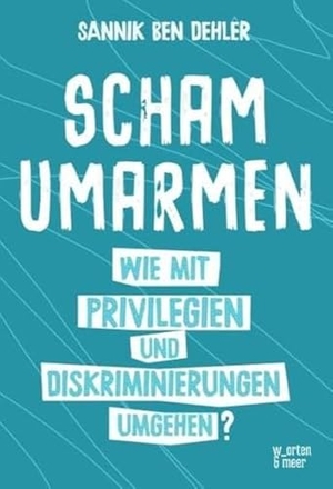 Dehler, Sannik Ben. Scham umarmen - Wie mit Privilegien und Diskriminierungen umgehen?. w_orten & meer, 2019.