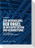 Zur Behandlung der Orgel in Interpretation und Bearbeitung