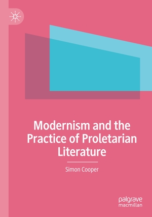 Cooper, Simon. Modernism and the Practice of Proletarian Literature. Springer International Publishing, 2021.