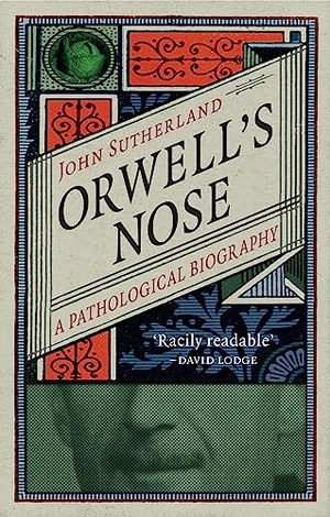 Sutherland, John. Orwell's Nose - A Pathological Biography. Reaktion Books, 2017.