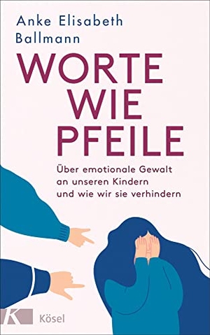 Ballmann, Anke Elisabeth. Worte wie Pfeile - Über emotionale Gewalt an unseren Kindern und wie wir sie verhindern. Kösel-Verlag, 2022.