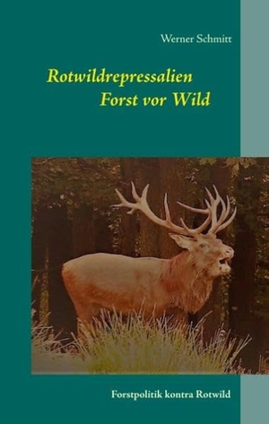 Schmitt, Werner. Rotwildrepressalien           Forst vor Wild - Forstpolitik kontra Rotwild. Books on Demand, 2019.