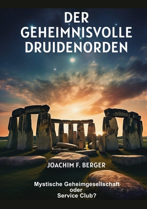 Berger, Joachim F.. Der geheimnisvolle Druidenorden - Mystische Geheimgesellschaft oder Service Club?. tredition, 2023.