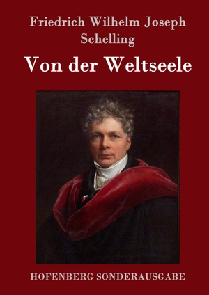 Schelling, Friedrich Wilhelm Joseph. Von der Weltseele - Eine Hypothese der höhern Physik zur Erklärung des allgemeinen Organismus. Hofenberg, 2016.