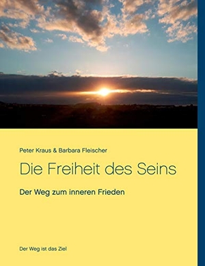 Kraus, Peter / Barbara Fleischer. Die Freiheit des Seins - Der Weg zum inneren Frieden. Books on Demand, 2021.