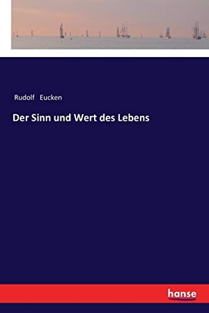 Eucken, Rudolf. Der Sinn und Wert des Lebens. hansebooks, 2018.