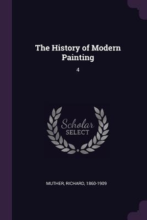 Muther, Richard. The History of Modern Painting - 4. Creative Media Partners, LLC, 2018.