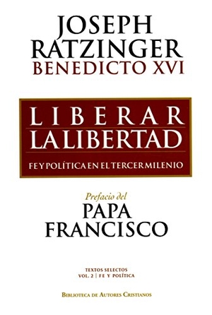 Benedicto Xvi - Papa - Xvi, Papa / Carlos Granados García. Liberar la libertad : fe y política en el tercer milenio. Biblioteca Autores Cristianos, 2018.