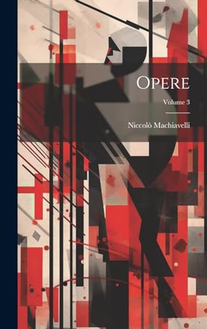 Machiavelli, Niccolò. Opere; Volume 3. Tradd Street Press, 2023.