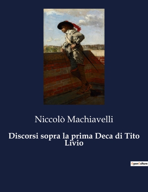 Machiavelli, Niccolò. Discorsi sopra la prima Deca di Tito Livio. Culturea, 2023.