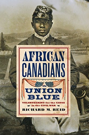 Reid. African Canadians in Union Blue - Volunteering for the Cause in the Civil War. Kent State University Press, 2015.