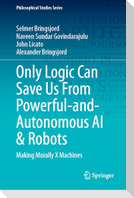 Only Logic Can Save Us From Powerful-and-Autonomous AI & Robots