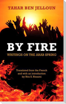 By Fire: Writings on the Arab Spring
