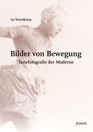 Wortelkamp, Isa. Bilder von Bewegung - Tanzfotografie der Moderne. Jonas Verlag F. Kunst U., 2022.