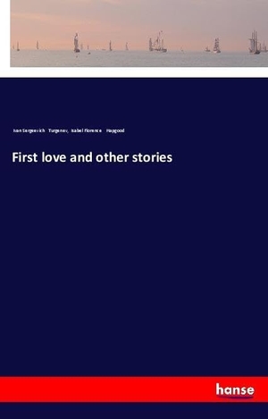 Turgenev, Ivan Sergeevich / Isabel Florence Hapgood. First love and other stories. hansebooks, 2018.