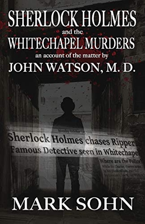 Sohn, Mark. Sherlock Holmes and The Whitechapel Murders - An account of the matter by John Watson M.D.. MX Publishing, 2017.