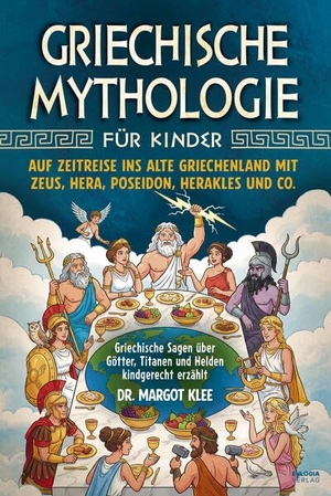 Klee, Margot. Griechische Mythologie für Kinder - Auf Zeitreise ins alte Griechenland mit Zeus, Hera, Poseidon, Herakles und Co. - Griechische Sagen über Götter, Titanen und Helden kindgerecht erzählt. Eulogia Verlags GmbH, 2026.