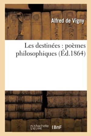 Vigny, Alfred De. Les destinées - poèmes philosophiques. Hachette Livre, 2018.