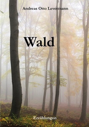 Levermann, Andreas Otto. Wald - Alte Erzählungen aus den Affelner Wäldern. Andvaranaut, 2026.