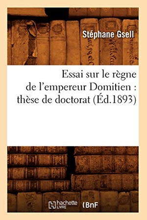 Gsell S. Essai sur le règne de l'empereur Domitien - thèse de doctorat (Éd.1893). Hachette Livre, 2018.