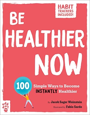 Weinstein, Jacob Sager. Be Healthier Now - 100 Simple Ways to Become Instantly Healthier. Odd Dot, 2023.