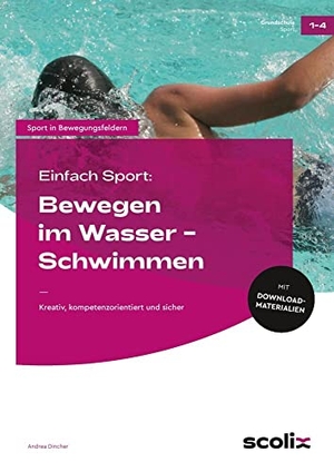 Dincher, Andrea. Einfach Sport: Bewegen im Wasser - Schwimmen - Kreativ, kompetenzorientiert und sicher (1. bis 4. Klasse). scolix, 2022.