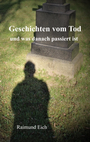 Eich, Raimund. Geschichten vom Tod - und was danach passiert ist. Books on Demand, 2019.