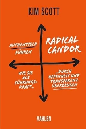 Scott, Kim. Radical Candor - Authentisch führen - Wie Sie als Führungskraft durch Offenheit und Transparenz überzeugen. Vahlen Franz GmbH, 2024.