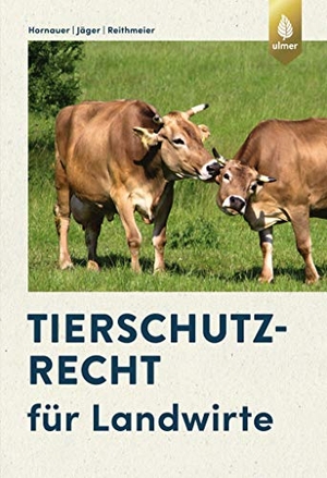 Hornauer, Wilhelm / Jäger, Cornelie et al. Tierschutzrecht für Landwirte. Ulmer Eugen Verlag, 2020.