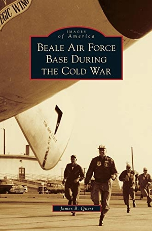 Quest, James B.. Beale Air Force Base During the Cold War. Arcadia Publishing Library Editions, 2014.