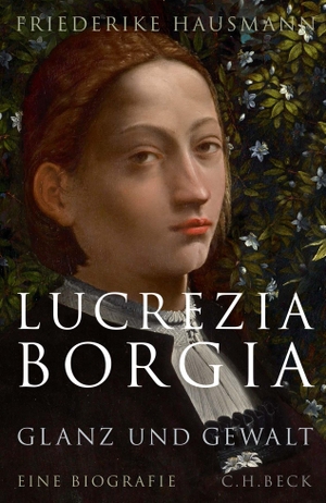 Hausmann, Friederike. Lucrezia Borgia - Glanz und Gewalt. C.H. Beck, 2019.