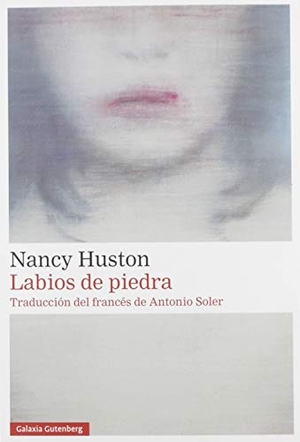 Soler, Antonio / Nancy Huston. Labios de piedra. Galaxia Gutenberg, S.L., 2019.
