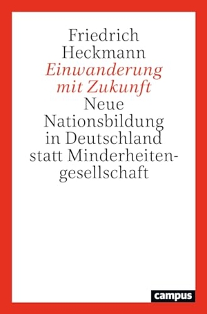 Heckmann, Friedrich. Einwanderung mit Zukunft - Neue Nationsbildung in Deutschland statt Minderheitengesellschaft. Campus Verlag GmbH, 2024.