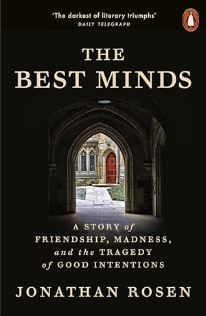 Rosen, Jonathan. The Best Minds - A Story of Friendship, Madness, and the Tragedy of Good Intentions. Penguin Books Ltd, 2024.