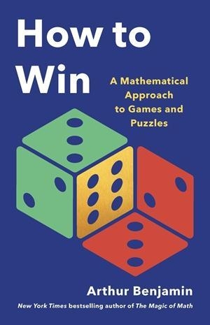 Benjamin, Arthur. How to Win - A Mathematical Approach to Games and Puzzles. Hachette Book Group USA, 2026.